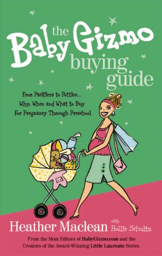 The Baby Gizmo Buying Guide: From Pacifiers to Potties . . . Why, When, and What to Buy for Pregnancy Through Preschool