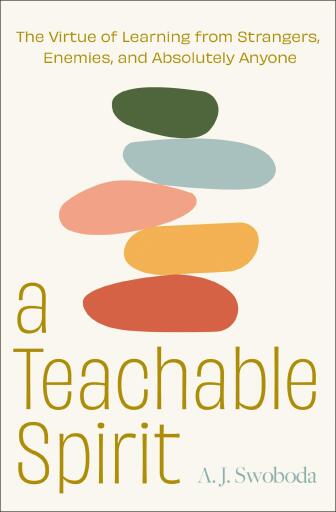 A Teachable Spirit: The Virtue of Learning from Strangers, Enemies, and Absolutely Anyone