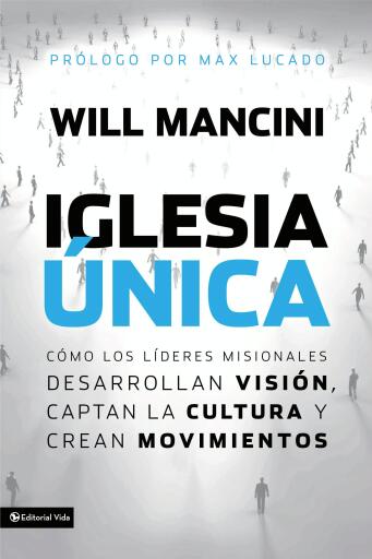 Iglesia unica: Como los lideres misionales desarrollan vision, captan la cultura y crean movimientos