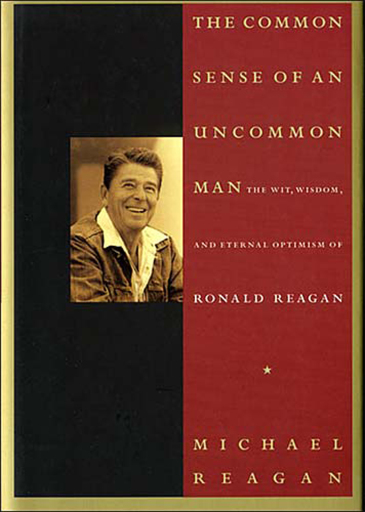 Common Sense of an Uncommon Man: The Wit, Wisdom, and Eternal Optimism of Ronald Reagan