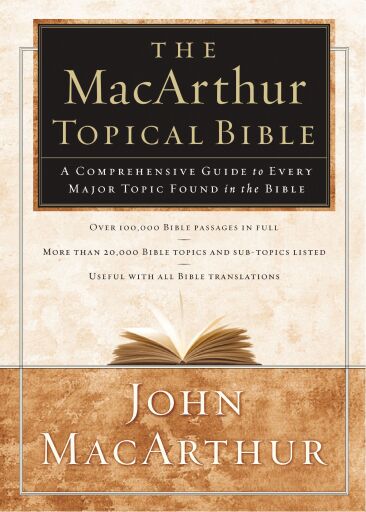 The MacArthur Topical Bible: A Comprehensive Guide to Every Major Topic Found in the Bible