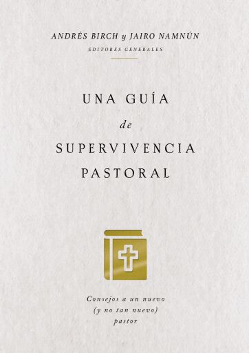 Una guia de supervivencia pastoral: Consejos a un nuevo (y no tan nuevo) pastor