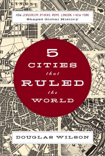 Portada del libro «Five Cities that Ruled the World: How Jerusalem, Athens, Rome, London, and New York Shaped Global History», de Douglas Wilson