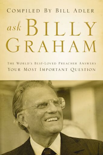 Ask Billy Graham: The World's Best-Loved Preacher Answers Your Most Important Questions
