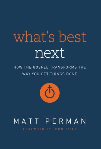 What's Best Next: How the Gospel Transforms the Way You Get Things Done