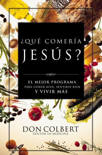 ?Que comeria Jesus?: El programa vital para comer bien, sentirse bien, y vivir mas