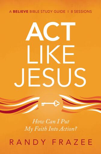 Act Like Jesus Bible Study Guide: How Can I Put My Faith into Action?