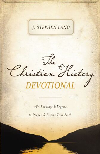 The Christian History Devotional: 365 Readings and Prayers to Deepen and Inspire Your Faith