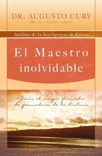 El Maestro inolvidable: Jesus, el mayor formador de pensadores de la historia