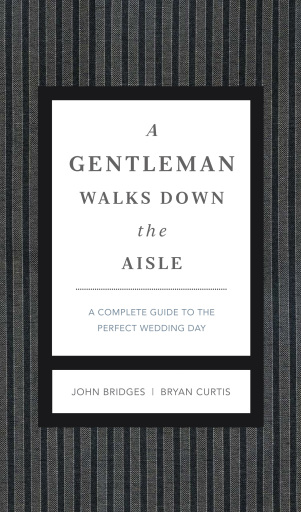 A Gentleman Walks Down the Aisle: A Complete Guide to the Perfect Wedding Day