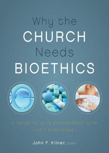 Why the Church Needs Bioethics: A Guide to Wise Engagement with Life's Challenges
