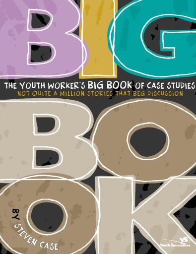 The Youth Worker's Big Book of Case Studies: Not Quite a Million Stories That Beg Discussion