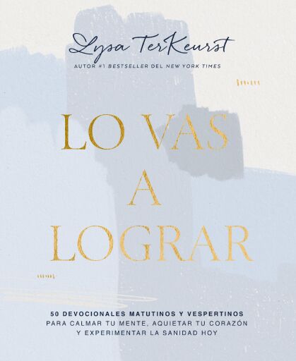 Lo vas a lograr: 50 devocionales matutinos y vespertinos para calmar tu mente, aquietar tu corazon y experimentar la sanidad hoy