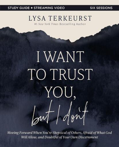 I Want to Trust You, but I Don't Bible Study Guide plus Streaming Video: Moving Forward When You're Skeptical of Others, Afraid of What God Will Allow, and Doubtful of Your Own Discernment