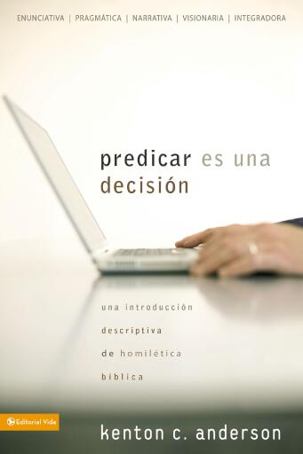 Predicar es una decision: Una introduccion descriptiva de homiletica biblica