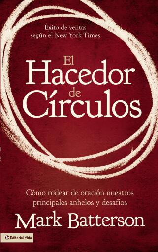 El hacedor de circulos: Como rodear de oracion nuestros principales anhelos y desafios