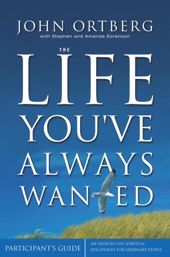 The Life You've Always Wanted Bible Study Participant's Guide: Six Sessions on Spiritual Disciplines for Ordinary People