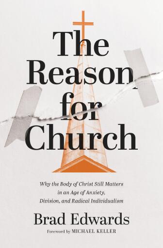 The Reason for Church: Why the Body of Christ Still Matters in an Age of Anxiety, Division, and Radical Individualism