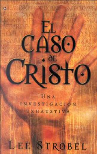 El caso de Cristo: Una investigacion personal de un periodista de la evidencia de Jesus
