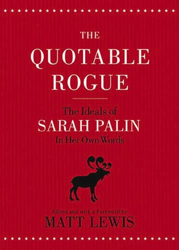 The Quotable Rogue: The Ideals of Sarah Palin in Her Own Words