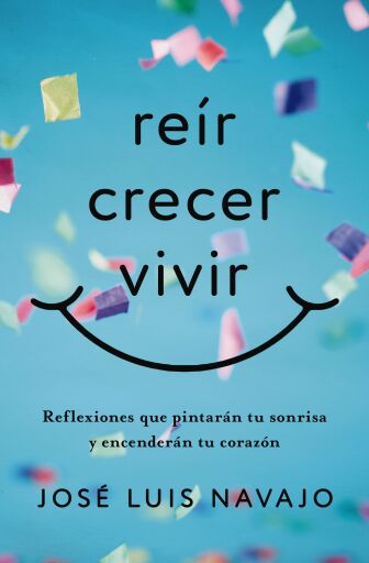 Reir, crecer, vivir: Reflexiones que pintaran tu sonrisa y encenderan tu corazon