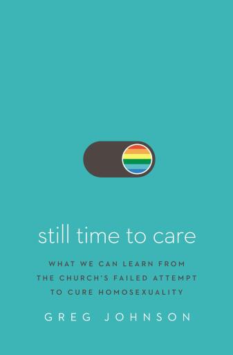 Still Time to Care: What We Can Learn from the Church's Failed Attempt to Cure Homosexuality