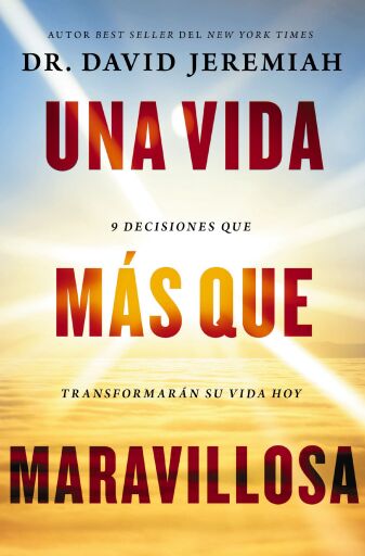 Una vida mas que maravillosa: 9 decisiones que transformaran tu vida hoy