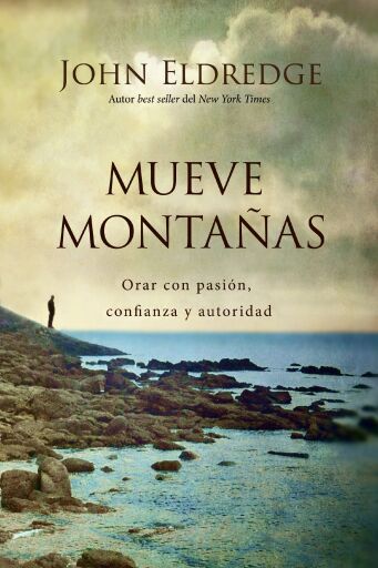 Portada del libro «Mueve montanas: Orar con pasion, confianza y autoridad», de John Eldredge