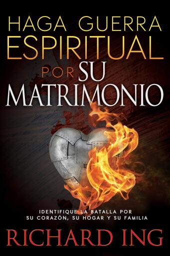 Haga guerra espiritual por su matrimonio: Identifique la batalla por su corazon, su hogar y su familia