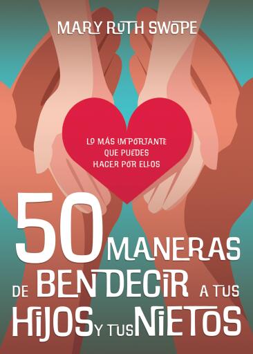 50 maneras de bendecir a tus hijos y tus nietos: Lo mas importante que puedes hacer por ellos