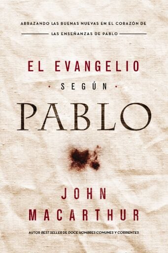 El Evangelio segun Pablo: Abrazando las Buenas Nuevas en el corazon de las ensenanzas de Pablo