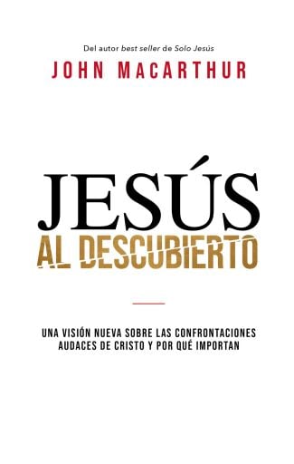 Jesus al descubierto: Una vision nueva sobre las confrontaciones audaces de Cristo y por que importan