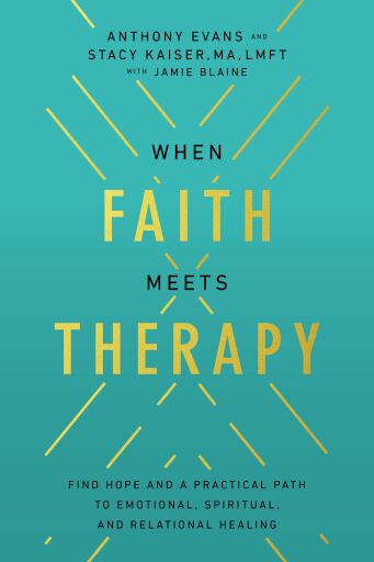 When Faith Meets Therapy: Find Hope and a Practical Path to Emotional, Spiritual, and Relational Healing