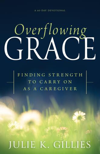 Overflowing Grace: Finding Strength to Carry on as a Caregiver (A 60-Day Devotional)