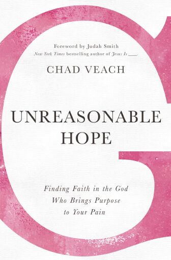 Unreasonable Hope: Finding Faith in the God Who Brings Purpose to Your Pain