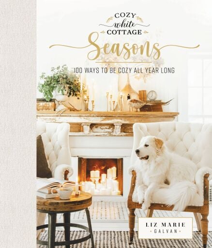 Cozy White Cottage Seasons: 100 Ways to Be Cozy All Year Long (Perfect for People Who Love Interior Design, Decorating, DIY, Crafting, and Creating Inviting Spaces at Home)