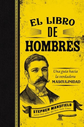 El libro de hombres: Una guia hacia la verdadera masculinidad