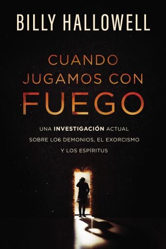 Cuando jugamos con fuego: Una investigacion actual sobre los demonios, el exorcismo y los espiritus