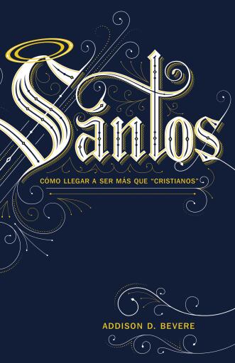 Portada del libro «Santos: Como llegar a ser mas que cristianos», de Addison Bevere