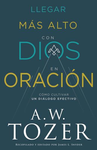 Llegar mas alto con Dios en oracion: Como cultivar un dialogo efectivo