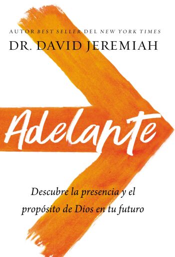 Adelante: Descubra la presencia y el proposito de Dios en su futuro