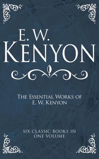 The Essential Works of E. W. Kenyon: Six Classic Books in One Volume