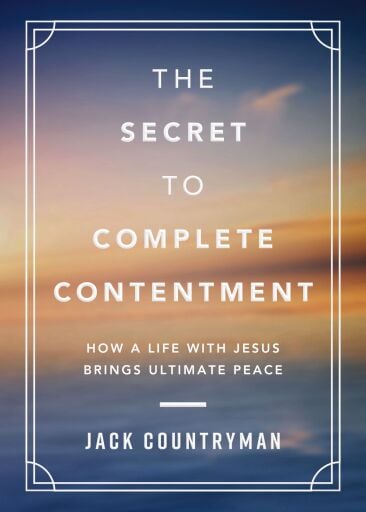 The Secret to Complete Contentment: How a Life with Jesus Brings Ultimate Peace