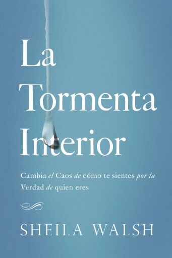 La tormenta interior: Cambia el caos de como te sientes por la verdad de quien eres