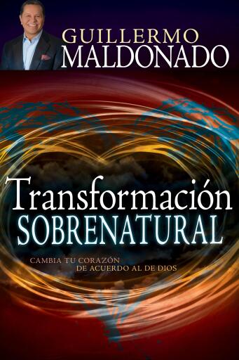 Transformacion sobrenatural: Cambia tu corazon de acuerdo al de Dios