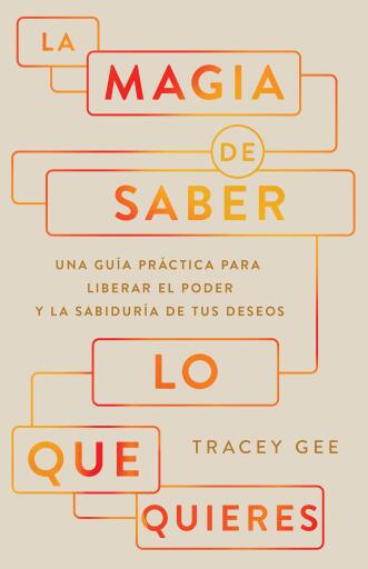 La magia de saber lo que quieres: Una guia practica para liberar el poder y la sabiduria de tus deseos