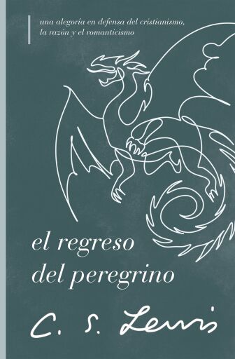 El regreso del peregrino: Una alegoria en defensa del cristianismo, la razon y el romanticismo