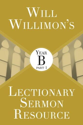 Will Willimons Lectionary Sermon Resource: Year B Part 1