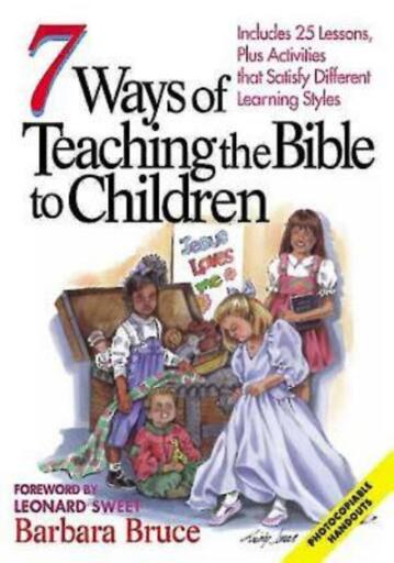 7 Ways of Teaching the Bible to Children: Includes 25 Lessons, Plus Activities That Satisfy Different Learning Styles