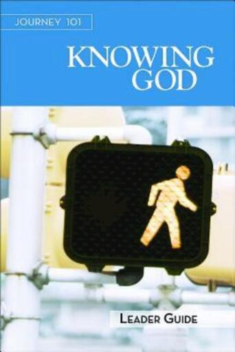 Journey 101 Knowing God - Leader Guide: Steps to the Life God Intends